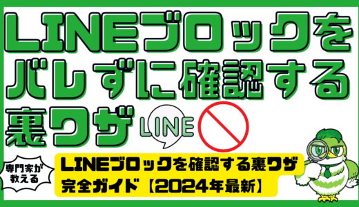 バレずに安心！LINEブロックを確認する裏ワザ完全ガイド【2024年最新】