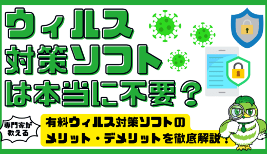 ウィルス対策ソフトは本当に不要？有料ウィルス対策ソフトのメリット・デメリット・必要性を徹底解説！